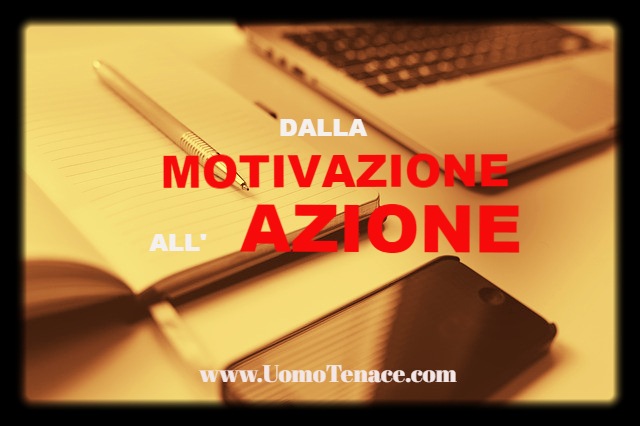 Hai bisogno della motivazione? Come passare dalla motivazione all’azione
