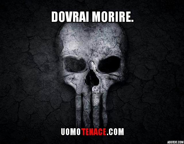 Non prenderti troppo sul serio. Dovrai morire.