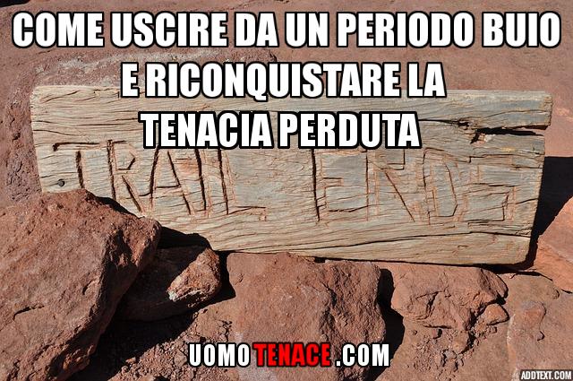 Come uscire da un periodo buio e riconquistare la tua tenacia perduta 11#punti