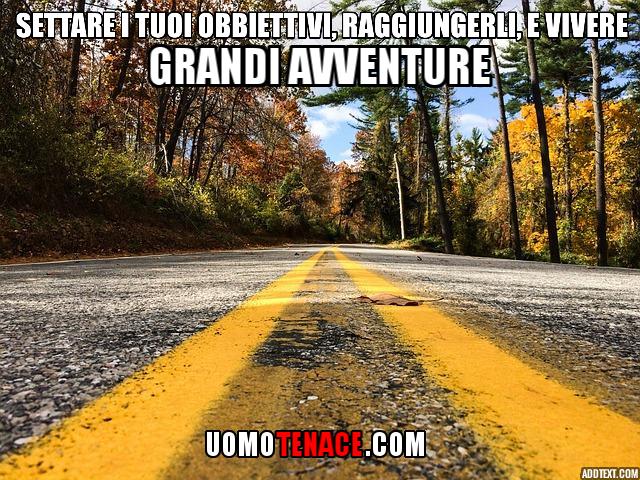 Settare i tuoi obbiettivi, raggiungerli, e vivere grandi avventure