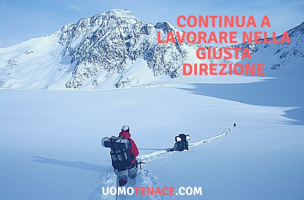 Continua a lavorare duramente nella giusta direzione e i risultati arriveranno